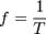 f=\frac{{1}}{{T}}